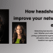 How headshots can improve your networking efforts?